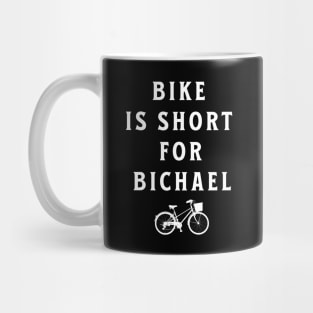 Bike is short for Bichael Mug